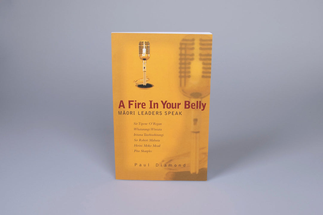 A Fire in Your Belly Māori Leaders Speak by Paul Diamond