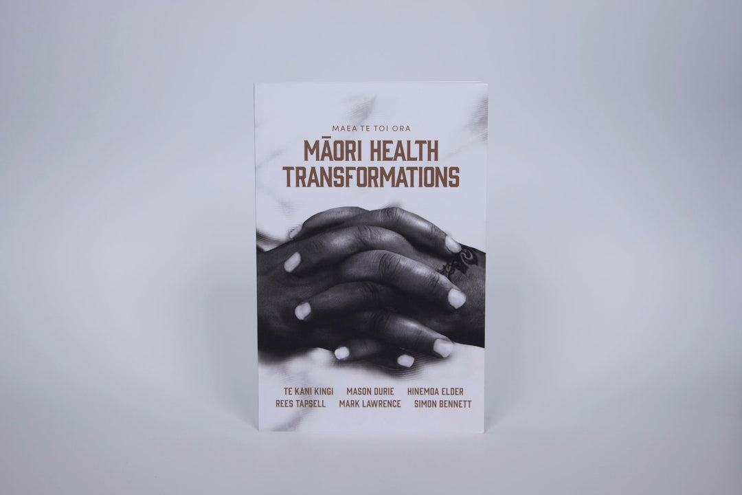 Maea te Toi Ora: Māori Health Transformations by Te Kani Kingi, Mason Durie, Hinemoa Elder, Rees Tapsell, Mark Lawrence and Simon Bennett