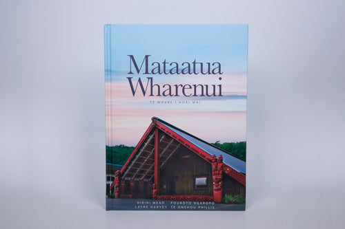 Mataatua Wharenui: Te Whare i Hoki Mai by Hirini Mead, Pouroto Ngaropo, Layne Harvey, Te Onehou Phillis