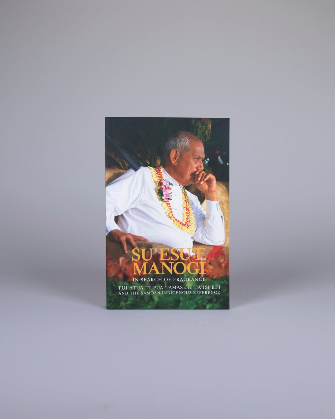 Su’esu’e Manogi: In Search of Fragrance. Tui Atua Tupua Tamasese Ta’isi and the Samoan Indigenous Reference.
