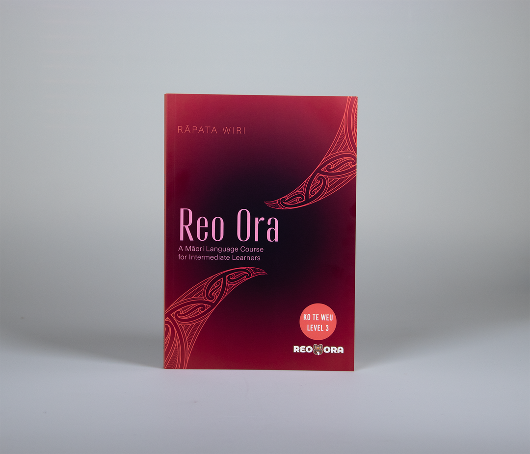 Reo Ora – Ko Te Weu Level Three: A Māori Language Course for Intermediate Learners