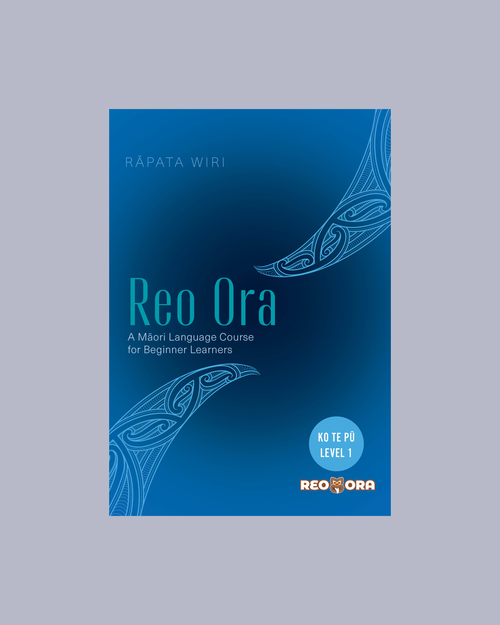 Reo Ora – Ko Te Pū Level One A Māori Language Course for Beginner Learners